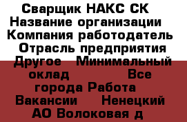 Сварщик НАКС СК › Название организации ­ Компания-работодатель › Отрасль предприятия ­ Другое › Минимальный оклад ­ 60 000 - Все города Работа » Вакансии   . Ненецкий АО,Волоковая д.